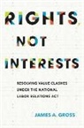 James A. Gross, James A. (Cornell University) Gross - Rights, Not Interests