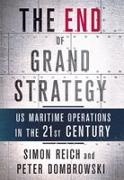 Peter Dombrowski, Simon Reich, Simon Dombrowski Reich, Simon/ Dombrowski Reich - End of Grand Strategy Us Maritime Operations in the Twenty-First Century