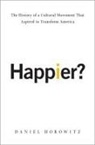 Daniel Horowitz, Daniel ( Mary Huggins Gamble Foundation Horowitz, Daniel (Mary Huggins Gamble Foundation C Horowitz, Daniel (Mary Huggins Gamble Foundation Chair and Professor of American Studies Emeritus Horowitz, Horowitz Daniel - Happier?