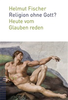 Helmut Fischer - Religion ohne Gott?
