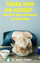 Angela Fetzner - Ständig müde und erschöpft - Neue Kraft durch Lebensfreude und Gelassenheit