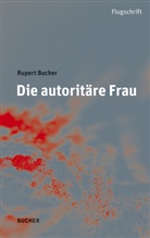 Rupert Bucher - Die autoritäre Frau
