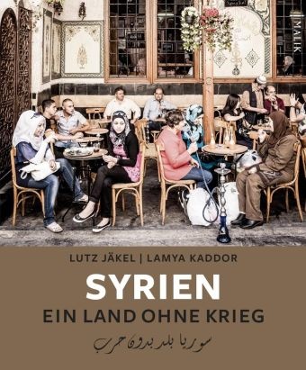 Lut Jäkel, Lutz Jäkel, Lamya Kaddor - Syrien. Ein Land ohne Krieg - Ausgezeichnet mit dem ITB BuchAward; Reisebildband 2018