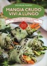 Douglas McNish - Mangia crudo vivi a lungo. Tante ricette semplici da preparare per mangiare naturalmente