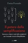 Enrico Franzolin - Il potere della semplificazione. Innovare e ridurre i costi della complessità con il metodo Inventive Simplification