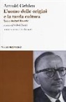 Arnold Gehlen, V. Rasini - L' uomo delle origini e la tarda cultura. Tesi e risultati filosofici