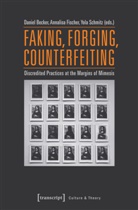 Daniel Becker, Annalisa Fischer, Simone Niehoff, Florencia Sannders, Yola Schmitz, Daniel Becker... - Faking, Forging, Counterfeiting