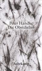 Peter Handke - Die Obstdiebin oder Einfache Fahrt ins Landesinnere.