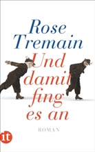 Rose Tremain - Und damit fing es an