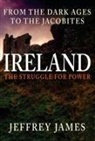 Jeffrey James - Ireland: The Struggle for Power