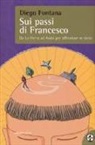 Diego Fontana - Sui passi di Francesco. Da La Verna ad Assisi per affrontare se stessi