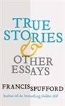 Francis Spufford - True Stories
