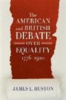 James L Huston, James L. Huston - The American and British Debate over Equality 1776-1920