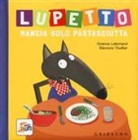 Orianne Lallemand, Éléonore Thuillier, O. Lallemand - Lupetto mangia solo pastasciutta. Amico lupo