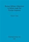 Alison Grant, Alison E. Grant - Roman Military Objectives in Britain under the Flavian Emperors