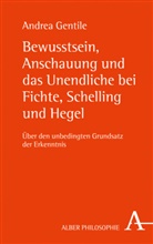 Andrea Gentile - Bewusstsein, Anschauung und das Unendliche bei Fichte, Schelling und Hegel
