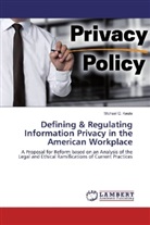 Michael G Keute, Michael G. Keute - Defining & Regulating Information Privacy in the American Workplace