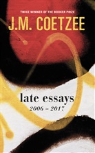 J. M. Coetzee - Late Essays: 2006-2017