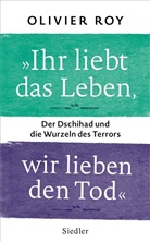 Olivier Roy - "Ihr liebt das Leben, wir lieben den Tod"