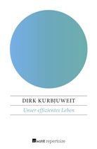 Dirk Kurbjuweit - Unser effizientes Leben