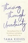 Tama Kieves, Tama J. Kieves - Thriving Through Uncertainty