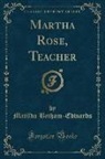 M. Betham-Edwards, Matilda Betham-Edwards - Martha Rose, Teacher (Classic Reprint)