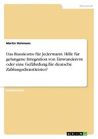 Martin Hohmann - Das Basiskonto für Jedermann. Hilfe für gelungene Integration von Einwanderern oder eine Gefährdung für deutsche Zahlungsdienstleister?