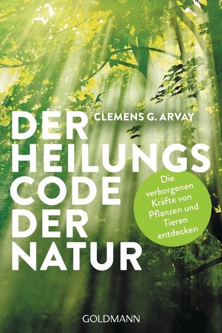 Clemens G. Arvay - Der Heilungscode der Natur - Die verborgenen Kräfte von Pflanzen und Tieren entdecken