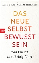 Katt Kay, Katty Kay, Claire Shipman - Das neue Selbstbewusstsein