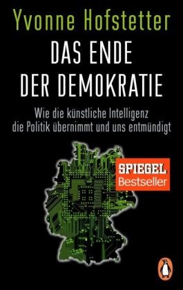 Yvonne Hofstetter - Das Ende der Demokratie - Wie die künstliche Intelligenz die Politik übernimmt und uns entmündigt