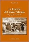 Paolo Grandi - La ferrovia di Casola Valsenio. Un progetto irrealizzato