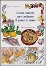 Alberto Tassinari, Paola Tassinari - Cento astuzie per cucinare il pesce di mare
