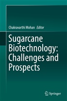 Chakravarthi Mohan, Chakravarth Mohan, Chakravarthi Mohan - Sugarcane Biotechnology: Challenges and Prospects