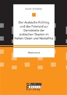 Sarah Schädler - Der Arabische Frühling und das Potenzial zur Demokratie der arabischen Staaten im Nahen Osten und Nordafrika