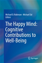 Michae D Robinson, Michael D Robinson, EID, Eid, Michael Eid, Michael D. Robinson - The Happy Mind: Cognitive Contributions to Well-Being