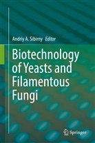 Andri A Sibirny, Andriy A Sibirny, Andriy A. Sibirny - Biotechnology of Yeasts and Filamentous Fungi