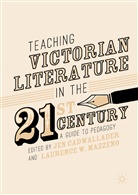 Je Cadwallader, Jen Cadwallader, Laurence W Mazzeno, Laurence W. Mazzeno, W Mazzeno, W Mazzeno - Teaching Victorian Literature in the Twenty-First Century