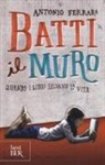 Antonio Ferrara - Batti il muro. Quando i libri salvano la vita