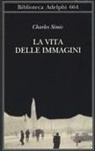Charles Simic - La vita delle immagini
