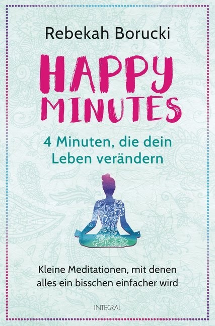 Rebekah Borucki - Happy Minutes - 4 Minuten, die dein Leben verändern - Kleine Meditationen, mit denen alles ein bisschen einfacher wird