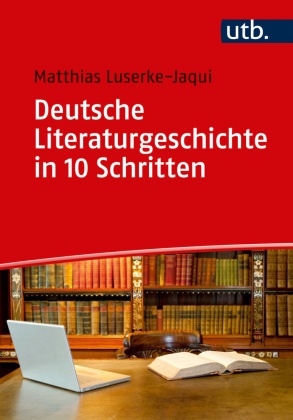 Matthias Luserke-Jaqui, Matthias (Prof. Dr.) Luserke-Jaqui - Deutsche Literaturgeschichte in 10 Schritten