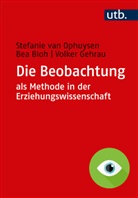 Bea Bloh, Bea (Dr.) Bloh, Volke Gehrau, Volker Gehrau, Stefanie van Ophuysen, Stefanie Van Ophuysen... - Die Beobachtung als Methode in der Erziehungswissenschaft