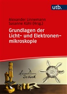 Susann Kühl, Susanne Kühl, Alexander Linnemann, Susanne Kühl, Kühl (Dr.), Kühl (Dr.)... - Grundlagen der Licht- und Elektronenmikroskopie
