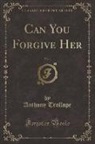 Anthony Trollope - Can You Forgive Her, Vol. 1 (Classic Reprint)