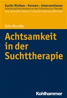 Götz Mundle, Oliver Bilke-Hentsch, Euphrosyn Gouzoulis-Mayfrank, Euphrosyne Gouzoulis-Mayfrank, Michael Klein - Achtsamkeit in der Suchttherapie