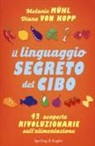 Diana von Kopp, Melanie Mühl, Diana von Kopp - Il linguaggio segreto del cibo. 42 scoperte rivoluzionarie sull'alimentazione