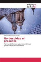 Francisco Ramos Cuncanchún - No despidas el presente