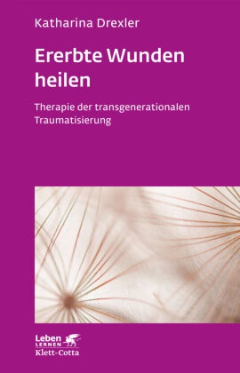 Katharina Drexler, Katharina (Dr.) Drexler - Ererbte Wunden heilen (Leben Lernen, Bd. 296) - Therapie der transgenerationalen Traumatisierung