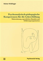 Heiner Hirblinger, Wilfrie Datler, Wilfried Datler, Annelind Eggert-Schmid Noerr u a - Psychoanalytisch-pädagogische Kompetenzen für die Lehrerbildung