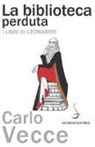 Carlo Vecce - La biblioteca perduta. I libri di Leonardo